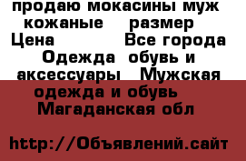 продаю мокасины муж. кожаные.42 размер. › Цена ­ 1 000 - Все города Одежда, обувь и аксессуары » Мужская одежда и обувь   . Магаданская обл.